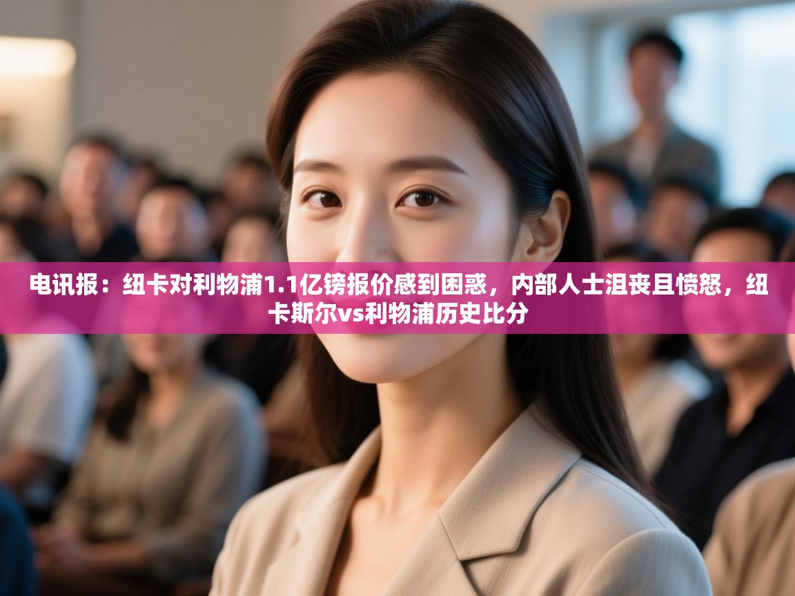 电讯报:纽卡对利物浦1.1亿镑报价感到困惑,内部人士沮丧且愤怒,纽卡斯尔vs利物浦历史比分 第1张