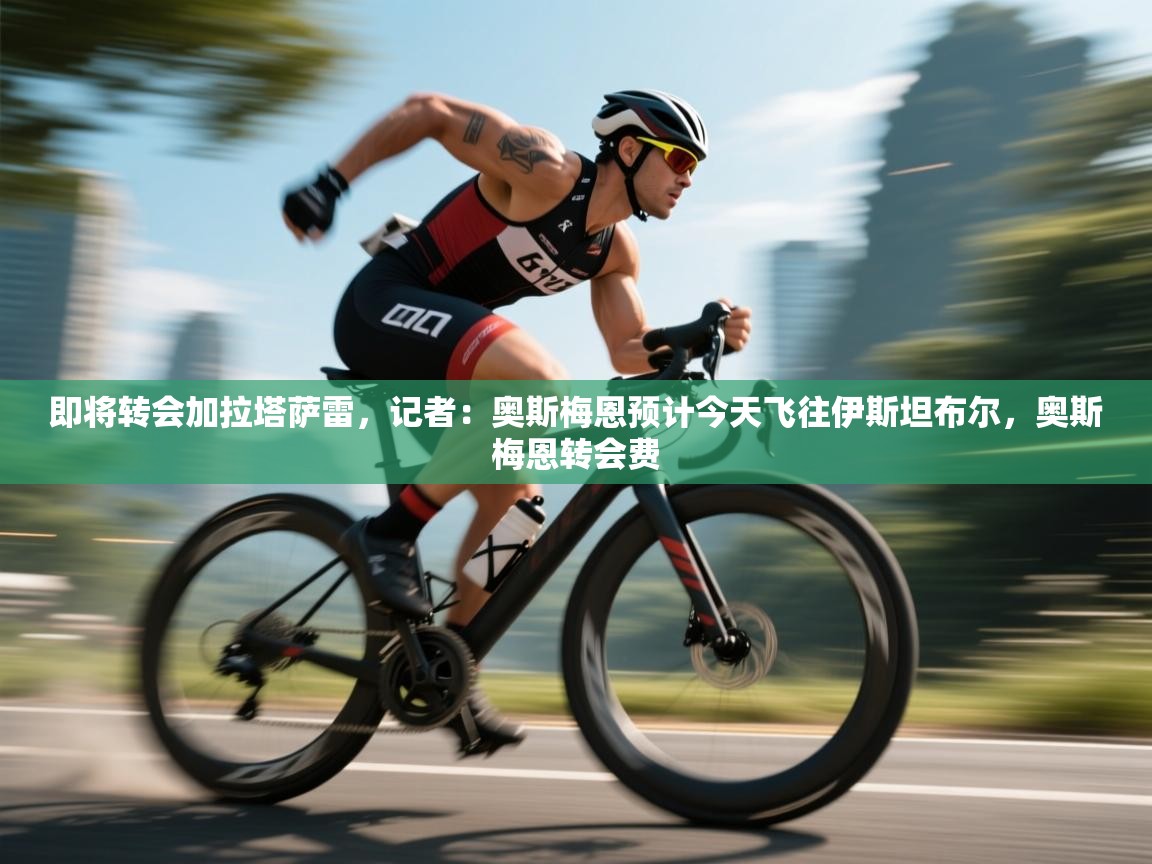 即将转会加拉塔萨雷，记者：奥斯梅恩预计今天飞往伊斯坦布尔，奥斯梅恩转会费  第1张