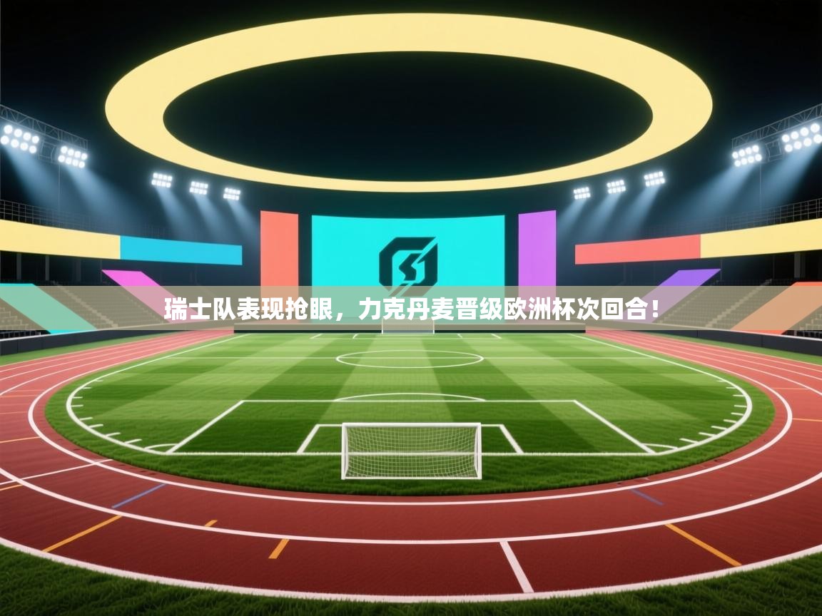 瑞士队表现抢眼，力克丹麦晋级欧洲杯次回合！  第1张